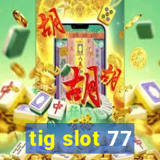 tig slot 77